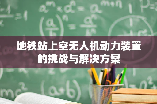 地铁站上空无人机动力装置的挑战与解决方案