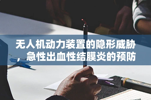 无人机动力装置的隐形威胁，急性出血性结膜炎的预防措施