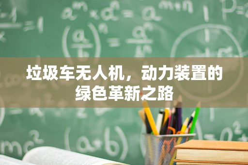 垃圾车无人机，动力装置的绿色革新之路