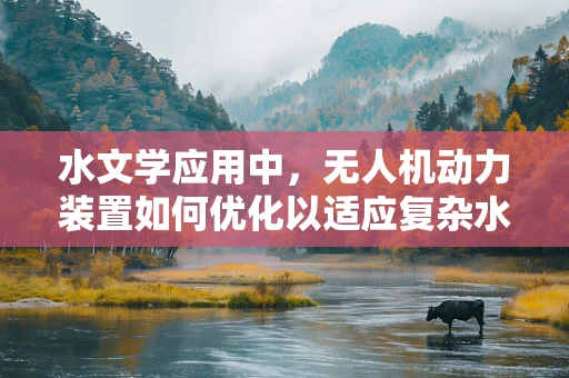 水文学应用中，无人机动力装置如何优化以适应复杂水文环境？