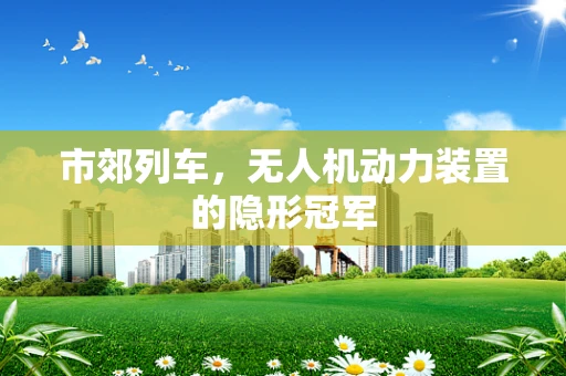 市郊列车，无人机动力装置的隐形冠军