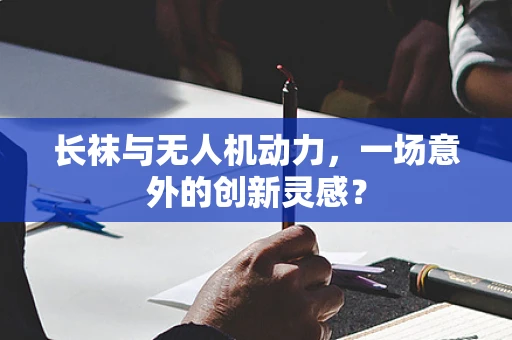 长袜与无人机动力，一场意外的创新灵感？