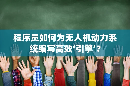 程序员如何为无人机动力系统编写高效‘引擎’？