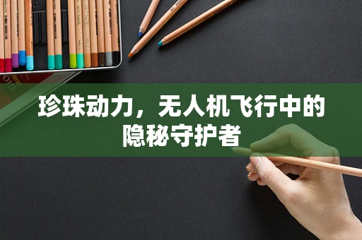 珍珠动力，无人机飞行中的隐秘守护者