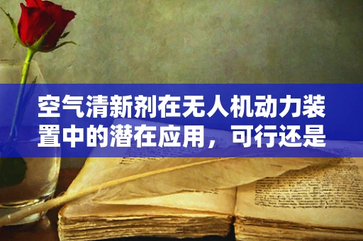 空气清新剂在无人机动力装置中的潜在应用，可行还是挑战？