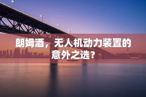 朗姆酒，无人机动力装置的意外之选？