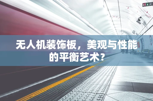 无人机装饰板，美观与性能的平衡艺术？