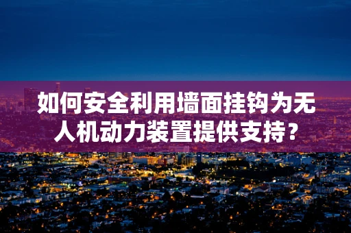 如何安全利用墙面挂钩为无人机动力装置提供支持？