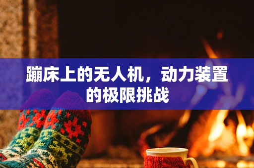 蹦床上的无人机，动力装置的极限挑战