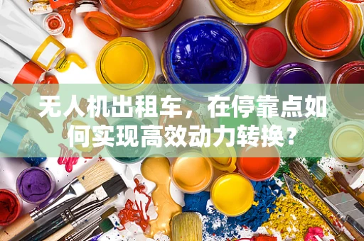 无人机出租车，在停靠点如何实现高效动力转换？