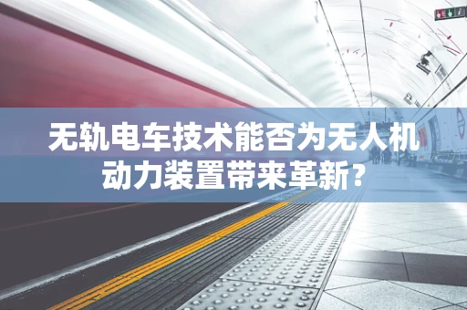 无轨电车技术能否为无人机动力装置带来革新？