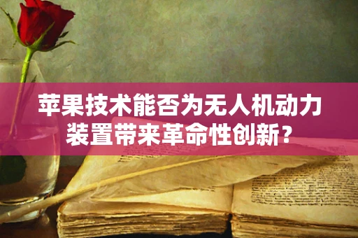 苹果技术能否为无人机动力装置带来革命性创新？