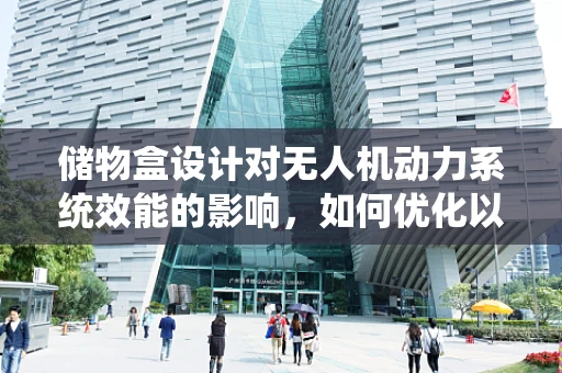 储物盒设计对无人机动力系统效能的影响，如何优化以提升飞行效率？
