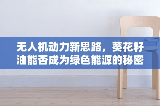 无人机动力新思路，葵花籽油能否成为绿色能源的秘密武器？
