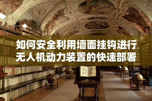 如何安全利用墙面挂钩进行无人机动力装置的快速部署？
