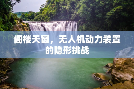 阁楼天窗，无人机动力装置的隐形挑战