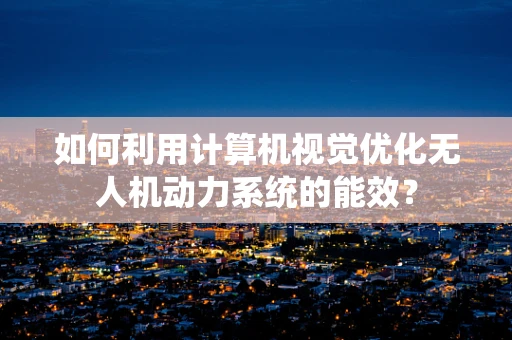 如何利用计算机视觉优化无人机动力系统的能效？