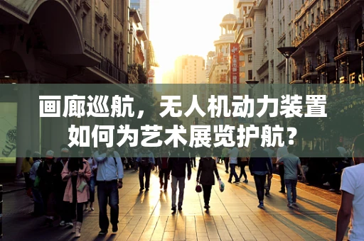 画廊巡航，无人机动力装置如何为艺术展览护航？