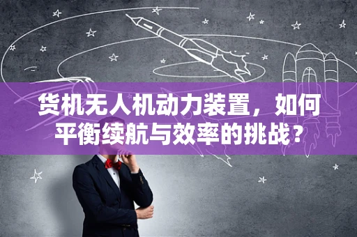 货机无人机动力装置，如何平衡续航与效率的挑战？