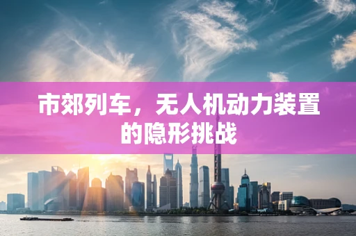 市郊列车，无人机动力装置的隐形挑战