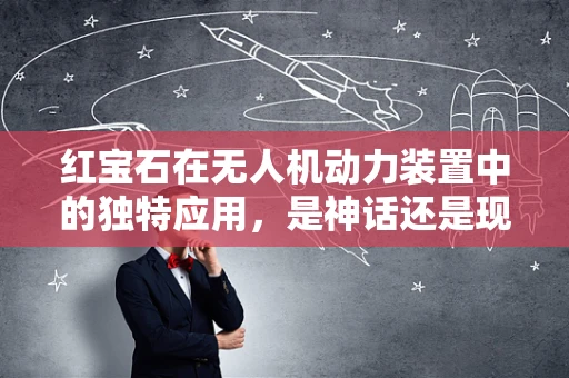 红宝石在无人机动力装置中的独特应用，是神话还是现实？