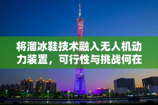将溜冰鞋技术融入无人机动力装置，可行性与挑战何在？