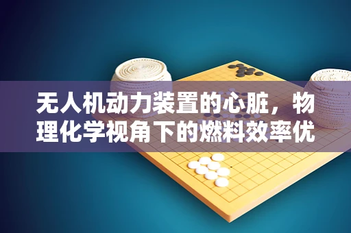 无人机动力装置的心脏，物理化学视角下的燃料效率优化
