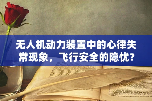 无人机动力装置中的心律失常现象，飞行安全的隐忧？