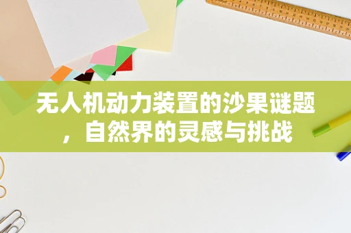 无人机动力装置的沙果谜题，自然界的灵感与挑战