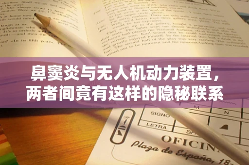 鼻窦炎与无人机动力装置，两者间竟有这样的隐秘联系？