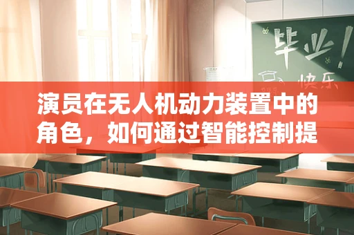 演员在无人机动力装置中的角色，如何通过智能控制提升飞行表现？