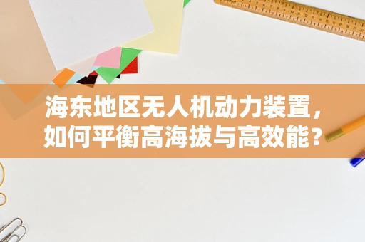 海东地区无人机动力装置，如何平衡高海拔与高效能？
