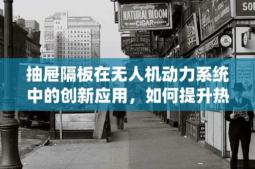 抽屉隔板在无人机动力系统中的创新应用，如何提升热管理效率？